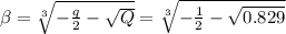 \beta=\sqrt[3]{-\frac{q}{2}-\sqrt{Q}}=\sqrt[3]{-\frac{1}{2}-\sqrt{0.829}}