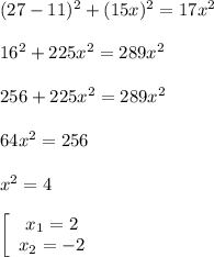(27-11)^2 + (15x)^2 = 17x^2\\\\16^2 + 225x^2 = 289x^2\\\\256 + 225x^2 = 289x^2\\\\64x^2 = 256\\\\x^2 = 4\\\\\left[\begin{array}{ccc}x_1=2\\x_2=-2\end{array}\right