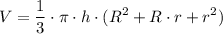 \displaystyle V=\frac{1}{3 }\cdot \pi \cdot h\cdot (R^{2}+R\cdot r +r^{2})