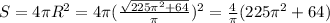 S=4\pi R^2=4\pi (\frac{\sqrt{225\pi^2+64}}{\pi})^2=\frac{4}{\pi}(225\pi^2+64)