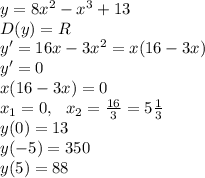 y=8x^{2}-x^{3}+13 \\\ D(y) = R \\\ y'=16x-3x^{2}=x(16-3x) \\\ y'=0 \\\ x(16-3x)=0 \\\ x_1=0,\ \ x_2=\frac{16}{3}=5\frac{1}{3} \\\ y(0)=13\\\ y(-5)=350 \\\ y(5)=88