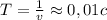 T=\frac{1}{v}\approx0,01c