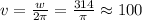 v=\frac{w}{2\pi}=\frac{314}{\pi}\approx100