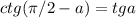 ctg(\pi/2-a)=tga