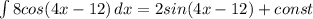 \int{8cos(4x-12)}\, dx=2sin(4x-12)+const