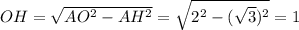 OH=\sqrt{AO^2-AH^2} =\sqrt{2^2-(\sqrt{3})^2} =1