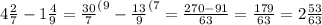 4\frac{2}{7}-1\frac{4}{9}=\frac{30}{7}^{(9}-\frac{13}{9}^{(7}=\frac{270-91}{63}=\frac{179}{63}=2\frac{53}{63}