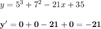 y=5^3+7^2-21x+35\\\\\bf y'=0+0-21+0=-21