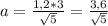 a=\frac{1,2*3}{\sqrt{5}}=\frac{3,6}{\sqrt{5}}