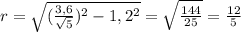 r=\sqrt{(\frac{3,6}{\sqrt5})^2-1,2^2}=\sqrt{\frac{144}{25}}=\frac{12}{5}