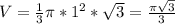 V=\frac{1}{3}\pi *1^2*\sqrt3=\frac{\pi \sqrt3}{3}