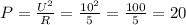 P=\frac{U^2}{R}=\frac{10^2}{5}=\frac{100}{5}=20