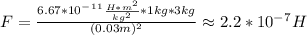 F=\frac{6.67*10^-^1^1\frac{H*m^2}{kg^2}*1kg*3kg}{(0.03m)^2}\approx2.2*10^-^7H