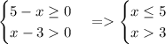 \begin{cases} 5-x\geq0\\x-30 \end{cases}=\begin{cases} x\leq5\\x3 \end{cases}