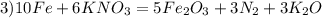 3)10Fe + 6KNO_3=5Fe_2O_3 + 3N_2 + 3K_2O