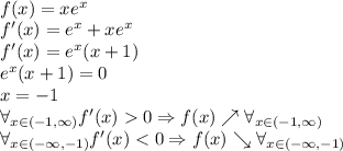 \\f(x)=xe^x\\ f'(x)=e^x+xe^x\\ f'(x)=e^x(x+1)\\ e^x(x+1)=0\\ x=-1\\ \forall_{x\in(-1,\infty)}f'(x)0\Rightarrow f(x)\nearrow\forall_{x\in(-1,\infty)}\\ \forall_{x\in(-\infty,-1)}f'(x)<0\Rightarrow f(x)\searrow\forall_{x\in(-\infty,-1)}\\