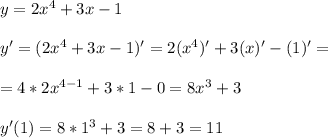 y=2x^4+3x-1 \\ \\ y'=(2x^4+3x-1)'=2(x^4)'+3(x)'-(1)'= \\ \\ =4*2x^{4-1}+3*1-0=8x^3+3 \\ \\ y'(1)=8*1^3+3=8+3=11