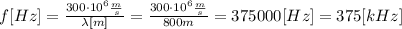 f[Hz] = \frac {300 \cdot 10^6 \frac ms}{\lambda [m]}= \frac {300 \cdot 10^6 \frac ms}{800m} = 375000 [Hz] = 375 [kHz]