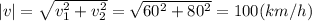 |v|=\sqrt{v_1^2+v_2^2}=\sqrt{60^2+80^2}=100(km/h)