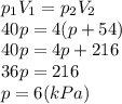 p_1V_1=p_2V_2 \\\ 40p=4(p+54) \\\ 40p=4p+216 \\\ 36p=216 \\\ p=6(kPa)