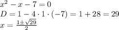 x^2-x-7=0 \\\ D=1-4\cdot1\cdot(-7)=1+28=29 \\\ x=\frac{1\pm \sqrt{29}}{2}