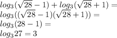 log_3(\sqrt{28}-1)+log_3(\sqrt{28}+1)=\\log_3((\sqrt{28}-1)(\sqrt{28}+1))=\\log_3(28-1)=\\log_3{27}=3