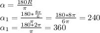 \alpha=\frac{180R}{\pi} \\\ \alpha_1=\frac{180 *\frac{8\pi}{6}}{\pi}=\frac{180*8\pi}{6\pi}=240 \\\ \alpha_1=\frac{180*2\pi}{\pi}=360