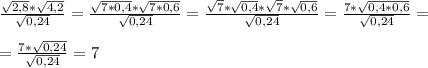 \frac{\sqrt{2,8}*\sqrt{4,2}}{\sqrt{0,24}}=\frac{\sqrt{7*0,4}*\sqrt{7*0,6}}{\sqrt{0,24}}=\frac{\sqrt{7}*\sqrt{0,4}*\sqrt{7}*\sqrt{0,6}}{\sqrt{0,24}}=\frac{7*\sqrt{0,4*0,6}}{\sqrt{0,24}}=\\\ \\\ =\frac{7*\sqrt{0,24}}{\sqrt{0,24}}=7