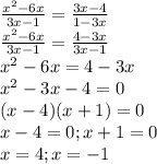 \frac{x^2-6x}{3x-1}=\frac{3x-4}{1-3x} \\ \frac{x^2-6x}{3x-1}=\frac{4-3x}{3x-1} \\ x^2-6x=4-3x \\ x^2-3x-4=0 \\ (x-4)(x+1)=0 \\ x-4=0;x+1=0 \\x=4; x=-1