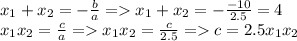 x_1+x_2=-\frac{b}{a} = x_1+x_2=-\frac{-10}{2.5}=4 \\\ x_1x_2=\frac{c}{a} = x_1x_2=\frac{c}{2.5} = c=2.5x_1x_2