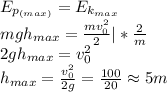 E_{p_{(max)}}=E_{k_{max}}\\mgh_{max}=\frac{mv^2_0}{2}|*\frac{2}{m}\\2gh_{max}=v^2_0\\h_{max}=\frac{v^2_0}{2g}=\frac{100}{20}\approx5m