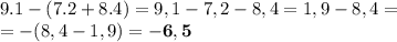 9.1-(7.2+8.4)=9,1-7,2-8,4=1,9-8,4= \\=-(8,4-1,9)=\mathbf{-6,5}