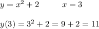 y=x^2+2\ \ \ \ \ \ \ \ x=3 \\ \\ y(3)=3^2+2=9+2=11