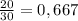 \frac{20}{30}=0,667