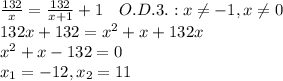 \frac{132}{x}=\frac{132}{x+1}+1\ \ \ O.D.3.: x \neq-1, x \neq0 \\\ 132x+132=x^2+x+132x\\\ x^2+x-132=0\\\ x_1=-12, x_2=11