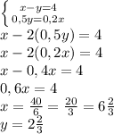 \left \{ {{x-y=4} \atop {0,5y=0,2x}} \right. \\x-2(0,5y)=4 \\x-2(0,2x)=4 \\x-0,4x=4 \\0,6x=4 \\x=\frac{40}{6}=\frac{20}{3}=6\frac{2}{3} \\y=2\frac{2}{3}