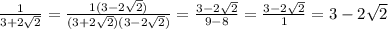 \frac{1}{3+2\sqrt{2}}= \frac{1(3-2\sqrt{2})}{(3+2\sqrt{2}) (3-2\sqrt{2})} =\frac{3-2\sqrt{2}}{9-8}=\frac{3-2\sqrt{2}}{1}=3-2\sqrt{2}