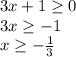 3x+1\geq 0 \\&#10;3x\geq-1 \\&#10;x\geq -\frac{1}{3} \\