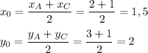 x_0=\dfrac{x_A+x_C}{2}=\dfrac{2+1}{2}=1,5\\\\&#10;y_0=\dfrac{y_A+y_C}{2}=\dfrac{3+1}{2}=2\\\\