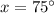 x=75^\circ