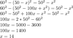 60^2-(50-x)^2=50^2-x^2\\&#10;60^2-(50^2-100x+x^2)=50^2-x^2\\&#10;60^2-50^2+100x-x^2=50^2-x^2\\&#10;100x=2*50^2-60^2\\&#10;100x=5000-3600\\&#10;100x=1400\\&#10;x=14\\&#10;