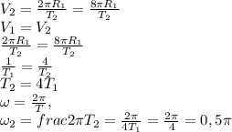 V_2 = \frac{2\pi R_1}{T_2} = \frac{8\pi R_1}{T_2} \\&#10;V_1 = V_2 \\&#10;\frac{2\pi R_1}{T_2} = \frac{8\pi R_1}{T_2} \\&#10;\frac{1}{T_1}=\frac{4}{T_2} \\&#10;T_2 = 4T_1 \\&#10;\omega = \frac{2\pi}{T},\\&#10; \omega_2 = frac{2\pi}{T_2} = \frac{2\pi}{4T_1} = &#10;\frac{2\pi}{4} = 0,5 \pi