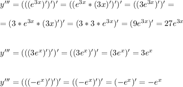 y'''=(((e^{3x})')')'=((e^{3x}*(3x)')')'=((3e^{3x})')'= \\ \\ =&#10;(3*e^{3x}*(3x)')'=(3*3*e^{3x})'=(9e^{3x})'=27e^{3x} \\ \\ \\&#10;y'''=(((3e^x)')')'=((3e^x)')'=(3e^x)'=3e^x \\ \\ \\&#10;y'''=(((-e^x)')')'=((-e^x)')'=(-e^x)'=-e^x
