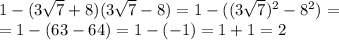 1-(3\sqrt{7}+8)(3\sqrt{7}-8)=1-((3\sqrt{7})^2-8^2)=\\\ =1-(63-64)=1-(-1)=1+1=2