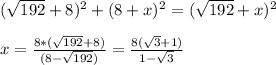 (\sqrt{192}+8)^2+(8+x)^2=(\sqrt{192}+x)^2\\\\ x=\frac{8*(\sqrt{192}+8)}{(8-\sqrt{192})}=\frac{8(\sqrt{3}+1)}{1-\sqrt{3}}