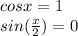 cos x = 1\\&#10;sin(\frac{x}{2}) = 0