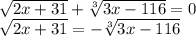 \sqrt{2x+31}+\sqrt[3]{3x-116}=0\\ \sqrt{2x+31}=-\sqrt[3]{3x-116}