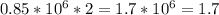 0.85* 10^{6} *2=1.7* 10^{6} =1.7