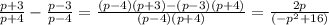 \frac{p+3}{p+4} - \frac{p-3}{p-4} = \frac{(p-4)(p+3)-(p-3)(p+4)}{(p-4)(p+4)}= \frac{2p}{(-p^2+16)}