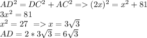 AD^2=DC^2+AC^2 = (2x)^2=x^2+81\\ 3x^2=81\\ x^2=27\ = x=3\sqrt3\\&#10;AD=2*3\sqrt3=6\sqrt3